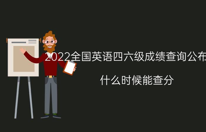 2022全国英语四六级成绩查询公布时间 什么时候能查分